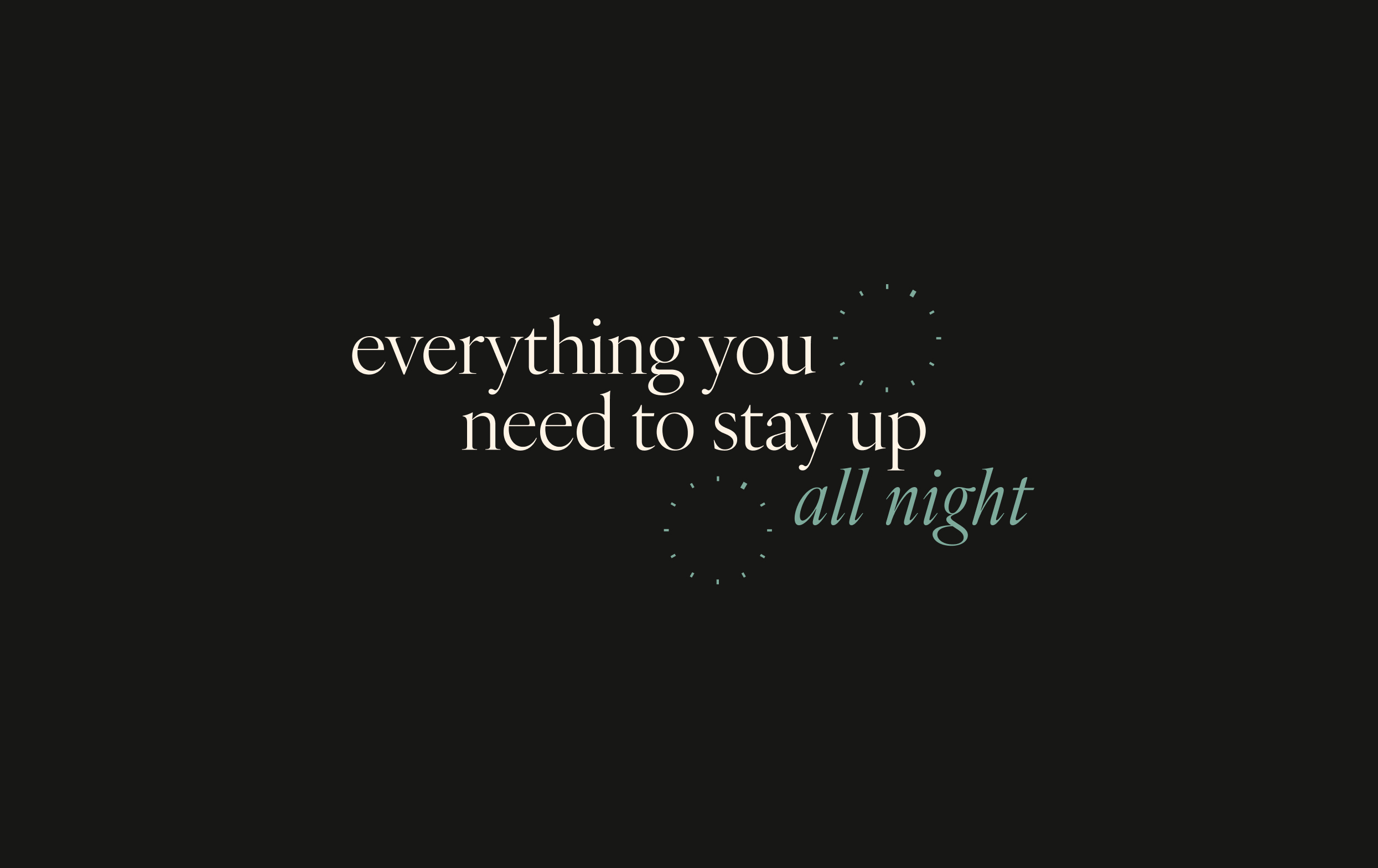 everything you need to stay up all night type on gray background